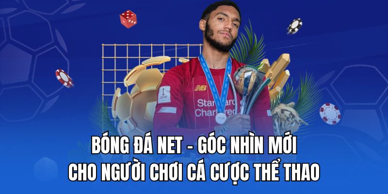 Bóng đá NET - Góc nhìn mới cho người chơi cá cược thể thao