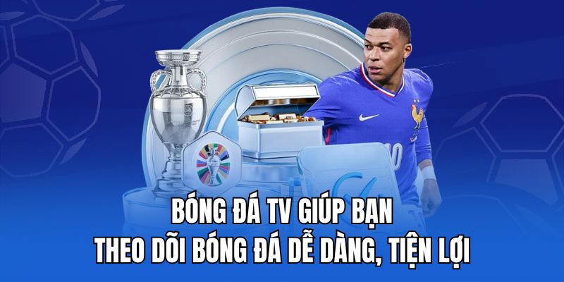 Bóng đá TV giúp bạn theo dõi bóng đá dễ dàng, tiện lợi
