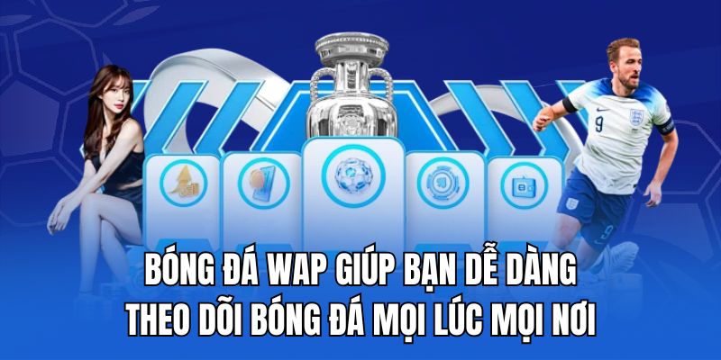 Bóng đá wap giúp bạn dễ dàng theo dõi bóng đá mọi lúc mọi nơi