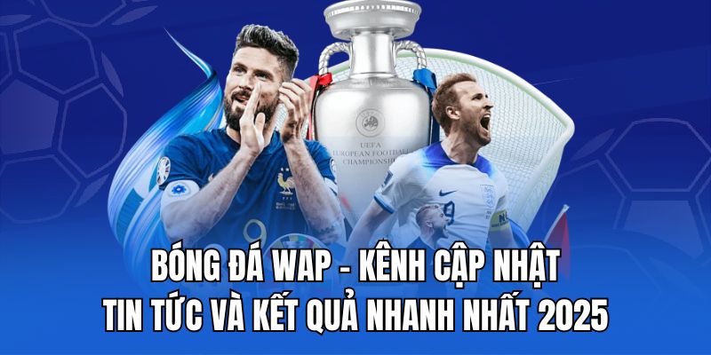 Bóng đá Wap - Kênh cập nhật tin tức và kết quả nhanh nhất 2025