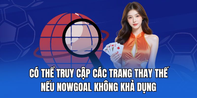 Có thể truy cập các trang thay thế nếu nowgoal không khả dụng