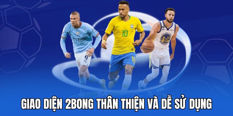 Giao diện 2bong thân thiện và dễ sử dụng