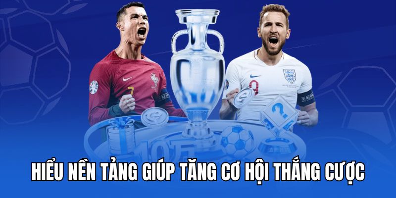 Hiểu nền tảng giúp tăng cơ hội thắng cược