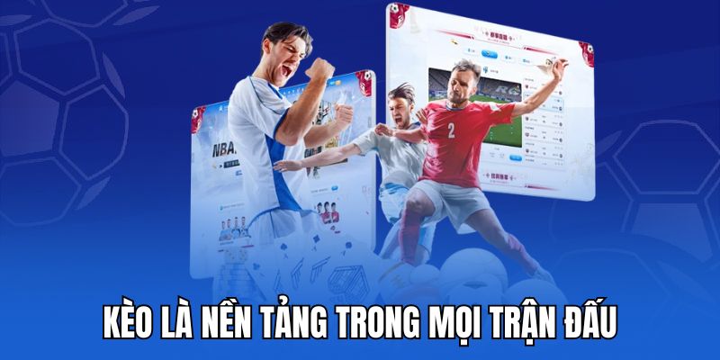 Kèo là nền tảng trong mọi trận đấu