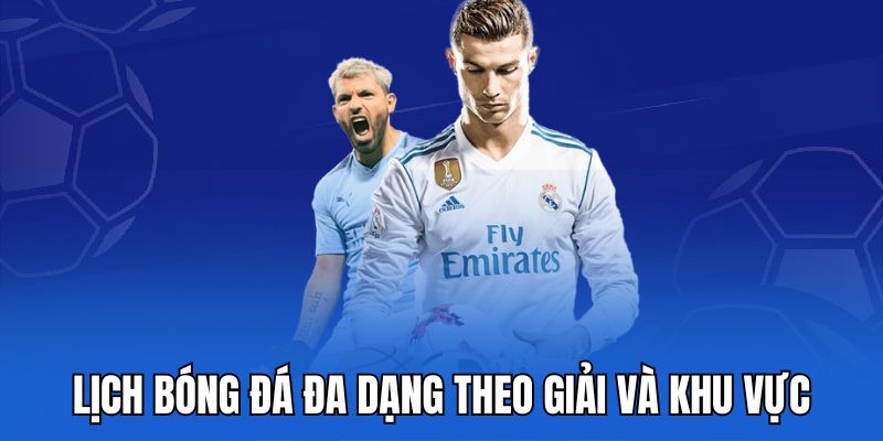 Lịch bóng đá đa dạng theo giải và khu vực