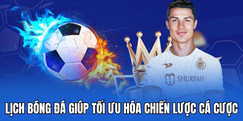 Lịch bóng đá giúp tối ưu hóa chiến lược cá cược