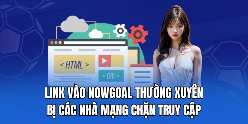 Link vào nowgoal thường xuyên bị các nhà mạng chặn truy cập