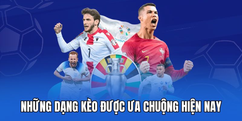 Những dạng kèo được ưa chuộng hiện nay