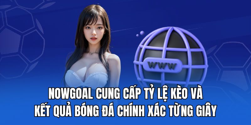 Nowgoal cung cấp tỷ lệ kèo và kết quả bóng đá chính xác từng giây