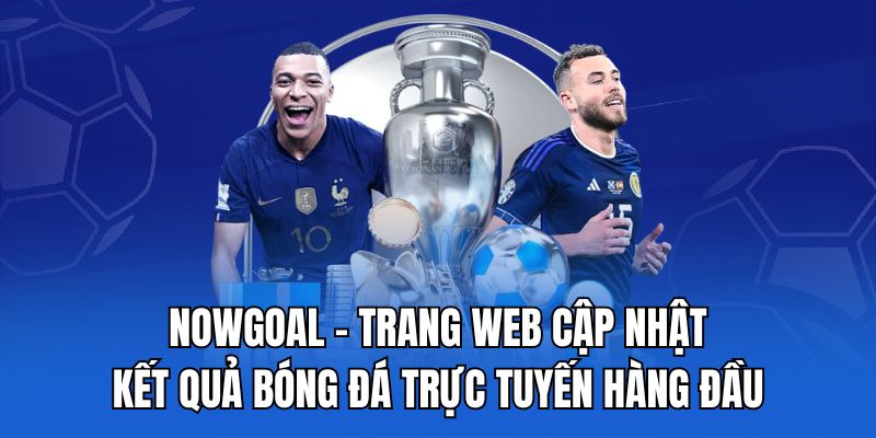 Nowgoal - Trang web cập nhật kết quả bóng đá trực tuyến hàng đầu