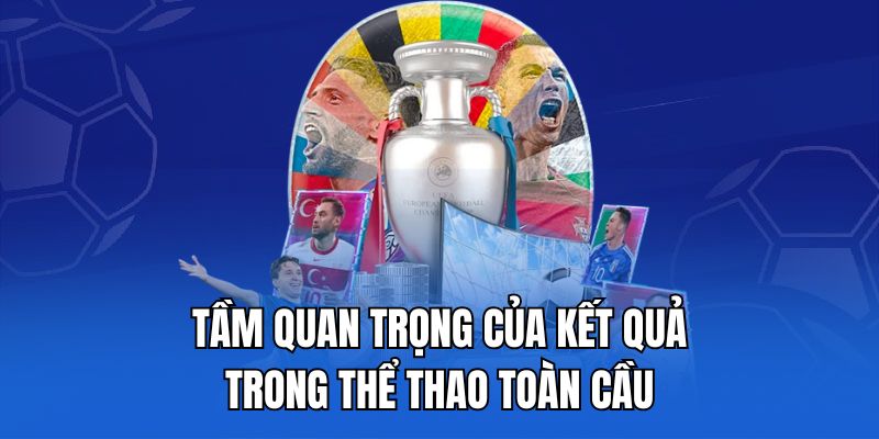 Tầm quan trọng của kết quả trong thể thao toàn cầu.