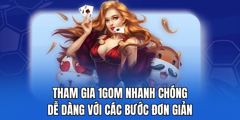 Tham gia 1gom nhanh chóng, dễ dàng với các bước đơn giản