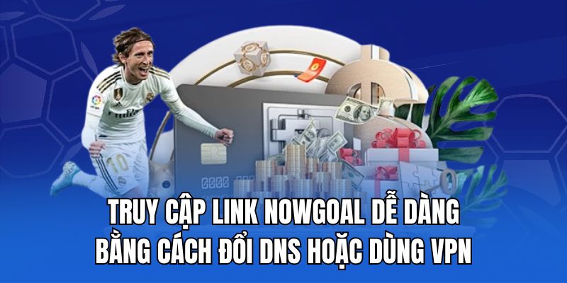 Truy cập link nowgoal dễ dàng bằng cách đổi DNS hoặc dùng VPN