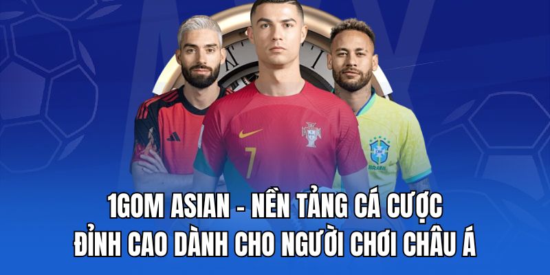 1Gom Asian - Nền tảng các cược đỉnh cao dành cho người chơi châu Á