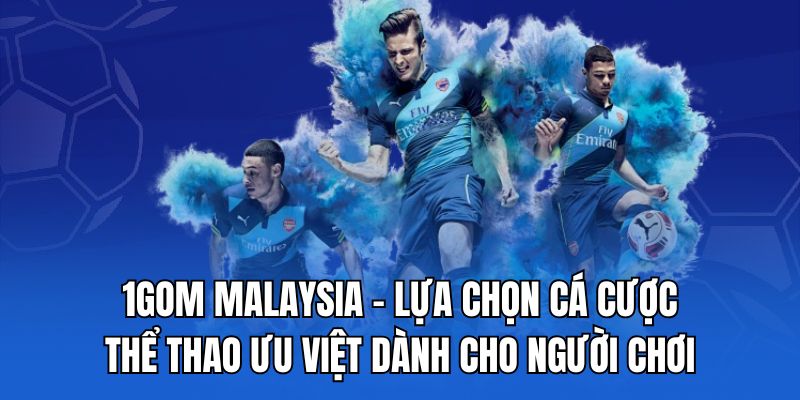 1Gom Malaysia - Lựa chọn cá cược thể thao ưu việt dành cho người chơi