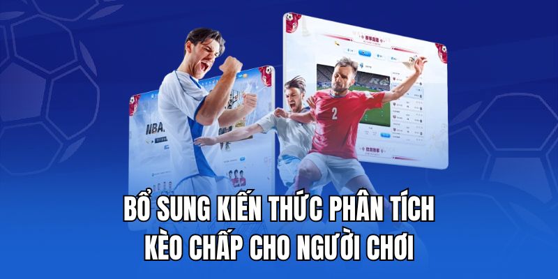 Bổ sung kiến thức phân tích kèo chấp cho người chơi