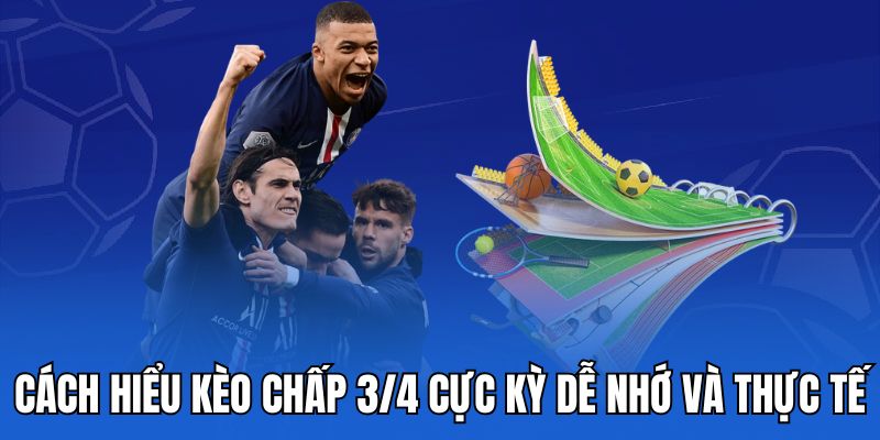 cách hiểu kèo chấp 3/4 cực kỳ dễ nhớ và thực tế