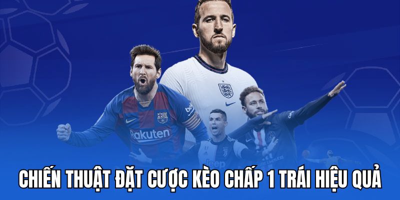 Chiến thuật đặt cược kèo chấp 1 trái hiệu quả