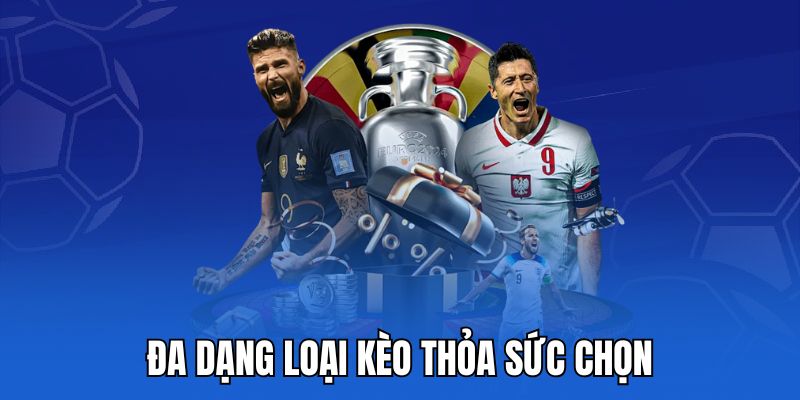 Đa dạng loại kèo thỏa sức chọn