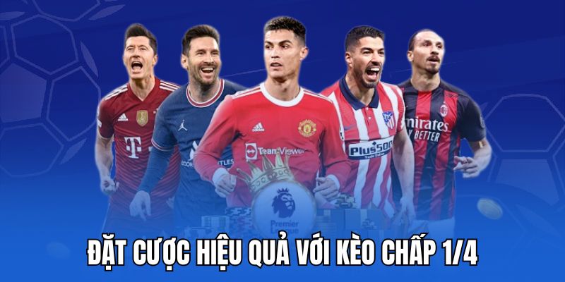 Đặt cược hiệu quả với kèo chấp 1/4
