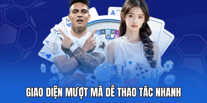 Giao diện mượt mà dễ thao tác nhanh