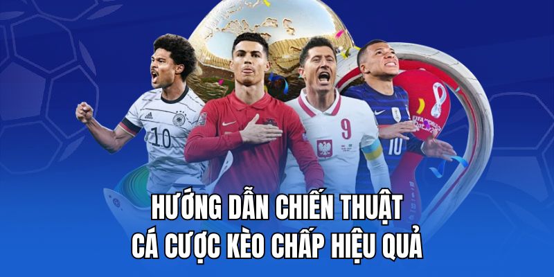 Hướng dẫn chiến thuật cá cược kèo chấp hiệu quả