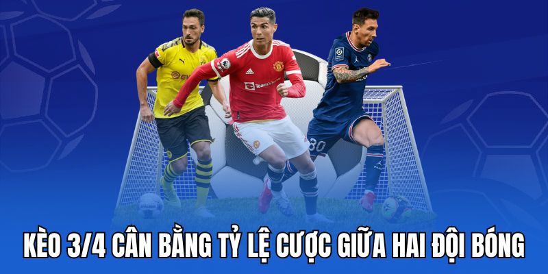 Kèo 3/4 cân bằng tỷ lệ cược giữa hai đội bóng