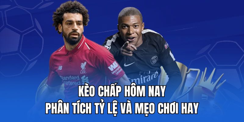 kèo chấp hôm nay - Phân tích tỷ lệ và mẹo chơi hay