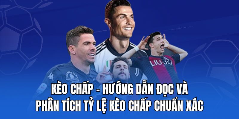 kèo chấp - hướng dẫn đọc và phân tích tỷ lệ kèo chấp chuẩn xác