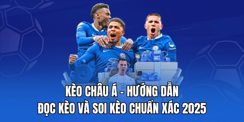 Kèo châu Á - Hướng dẫn đọc kèo và soi kèo chuẩn xác