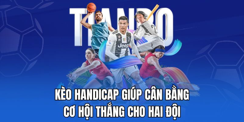Kèo handicap giúp cân bằng cơ hội thắng cho hai đội