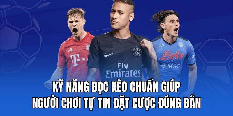 Kỹ năng đọc kèo chuẩn giúp người chơi tự tin đặt cược đúng đắn.