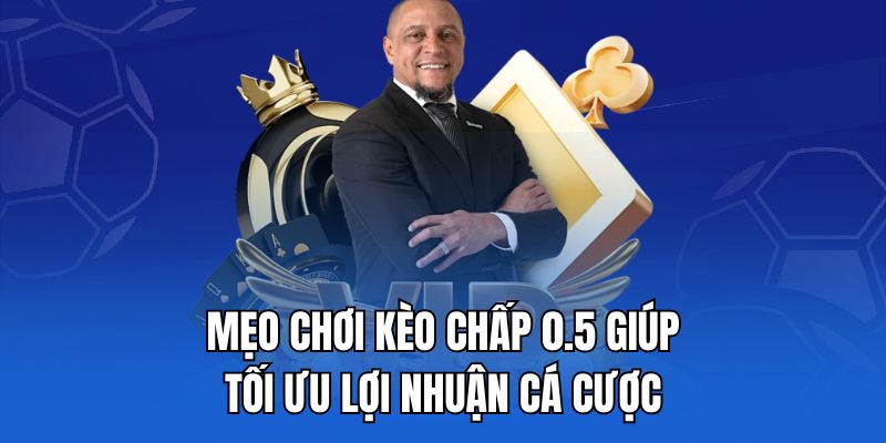 Mẹo chơi kèo chấp 0.5 giúp tối ưu lợi nhuận cá cược