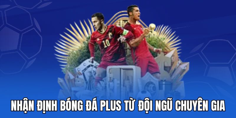 Nhận định bóng đá plus từ đội ngũ chuyên gia