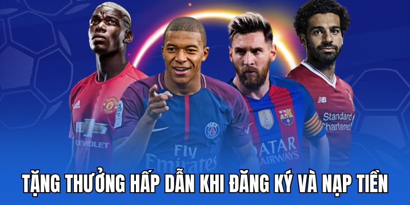 Tặng thưởng hấp dẫn khi đăng ký và nạp tiền