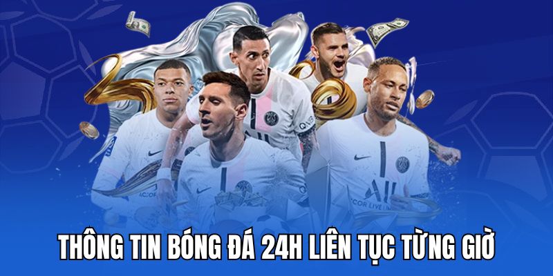 Thông tin bóng đá 24h liên tục từng giờ