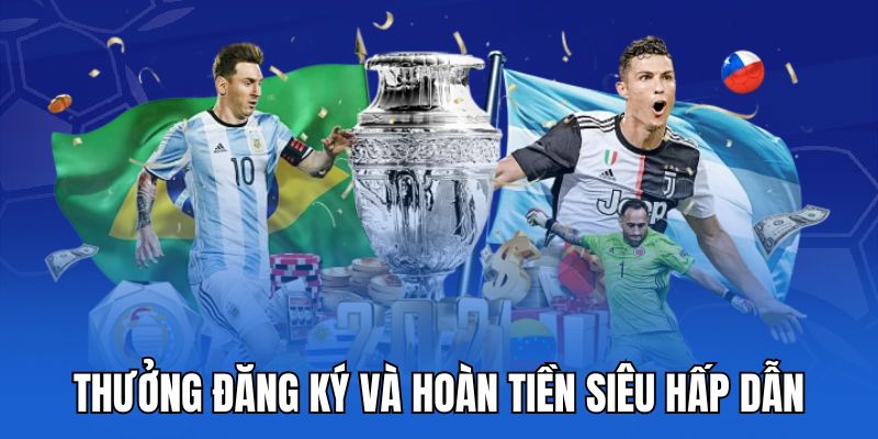 Thưởng đăng ký và hoàn tiền siêu hấp dẫn