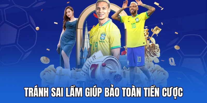 Tránh sai lầm giúp bảo toàn tiền cược