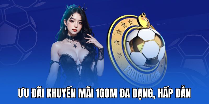 Ưu đãi khuyến mãi 1gom đa dạng, hấp dẫn