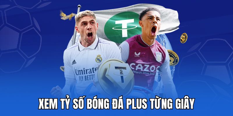 Xem tỷ số bóng đá plus từng giây